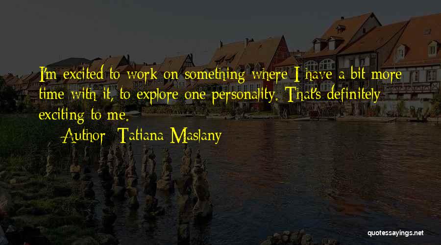 Tatiana Maslany Quotes: I'm Excited To Work On Something Where I Have A Bit More Time With It, To Explore One Personality. That's