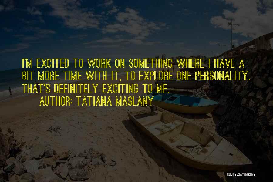 Tatiana Maslany Quotes: I'm Excited To Work On Something Where I Have A Bit More Time With It, To Explore One Personality. That's