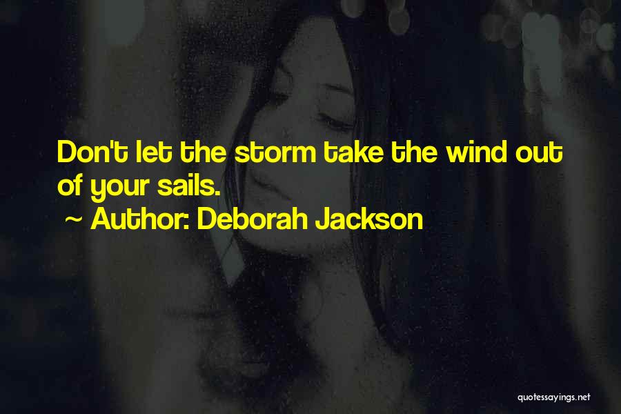 Deborah Jackson Quotes: Don't Let The Storm Take The Wind Out Of Your Sails.