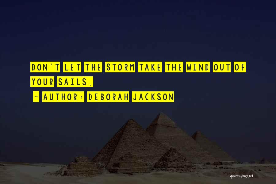 Deborah Jackson Quotes: Don't Let The Storm Take The Wind Out Of Your Sails.