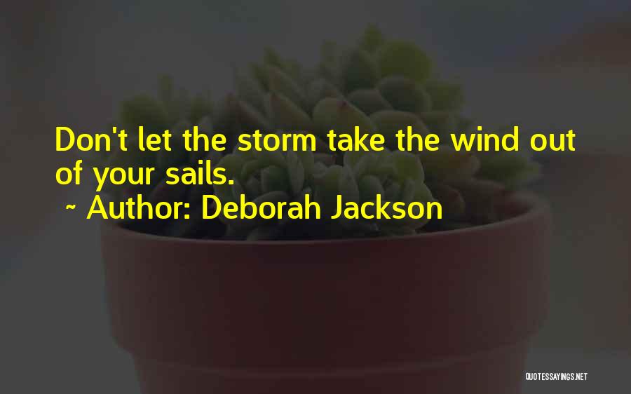 Deborah Jackson Quotes: Don't Let The Storm Take The Wind Out Of Your Sails.