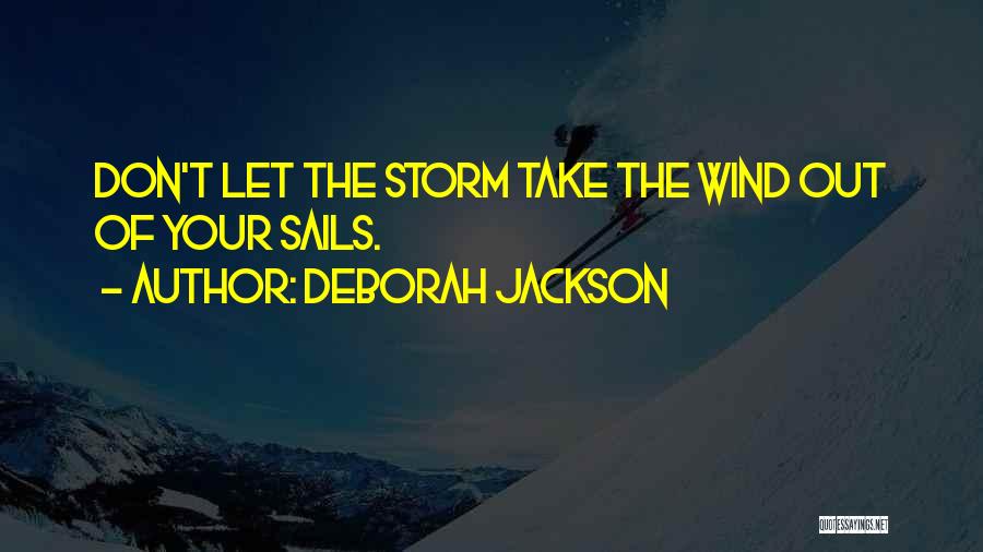 Deborah Jackson Quotes: Don't Let The Storm Take The Wind Out Of Your Sails.