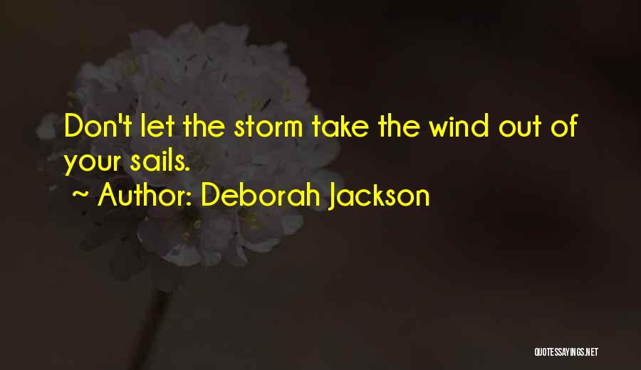 Deborah Jackson Quotes: Don't Let The Storm Take The Wind Out Of Your Sails.