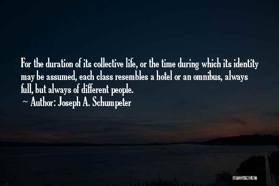 Joseph A. Schumpeter Quotes: For The Duration Of Its Collective Life, Or The Time During Which Its Identity May Be Assumed, Each Class Resembles