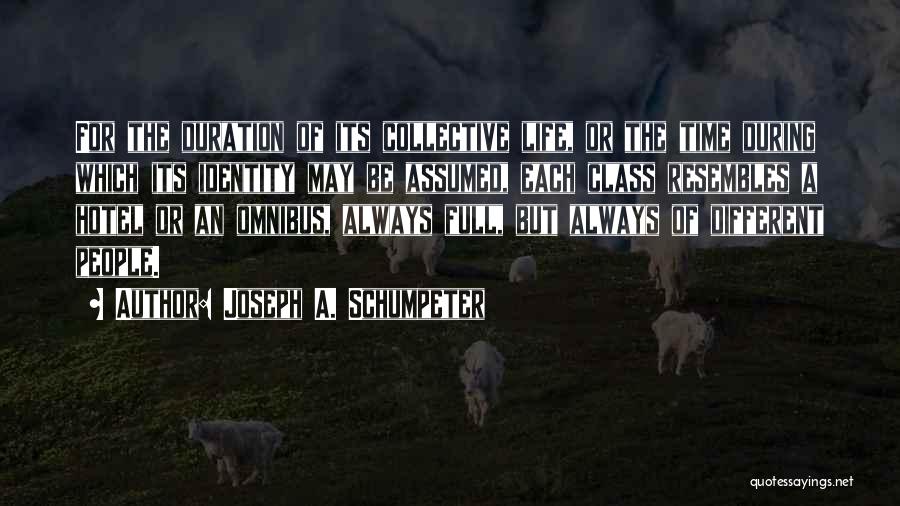 Joseph A. Schumpeter Quotes: For The Duration Of Its Collective Life, Or The Time During Which Its Identity May Be Assumed, Each Class Resembles