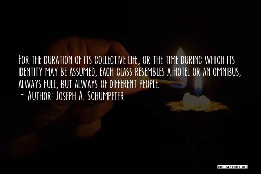 Joseph A. Schumpeter Quotes: For The Duration Of Its Collective Life, Or The Time During Which Its Identity May Be Assumed, Each Class Resembles