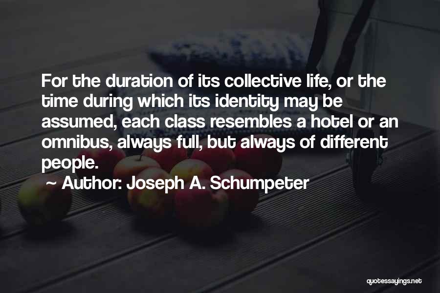 Joseph A. Schumpeter Quotes: For The Duration Of Its Collective Life, Or The Time During Which Its Identity May Be Assumed, Each Class Resembles