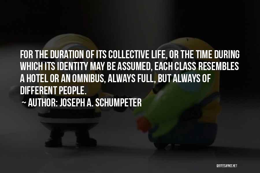 Joseph A. Schumpeter Quotes: For The Duration Of Its Collective Life, Or The Time During Which Its Identity May Be Assumed, Each Class Resembles