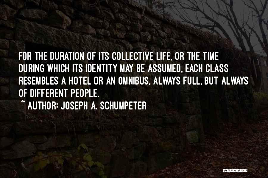 Joseph A. Schumpeter Quotes: For The Duration Of Its Collective Life, Or The Time During Which Its Identity May Be Assumed, Each Class Resembles
