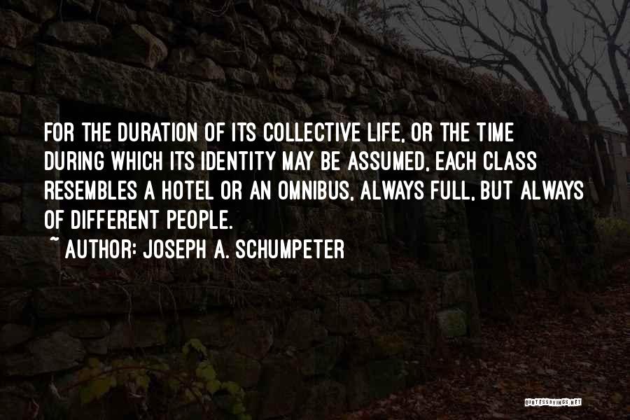 Joseph A. Schumpeter Quotes: For The Duration Of Its Collective Life, Or The Time During Which Its Identity May Be Assumed, Each Class Resembles