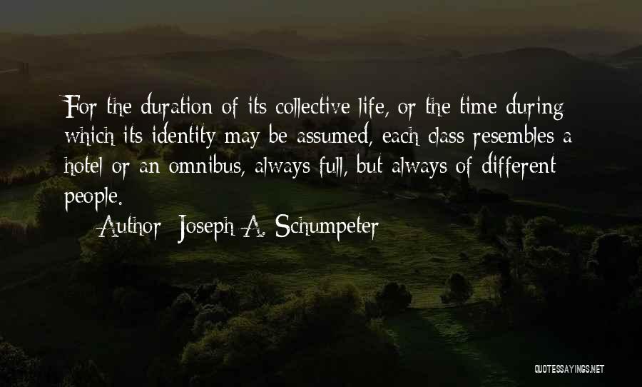 Joseph A. Schumpeter Quotes: For The Duration Of Its Collective Life, Or The Time During Which Its Identity May Be Assumed, Each Class Resembles