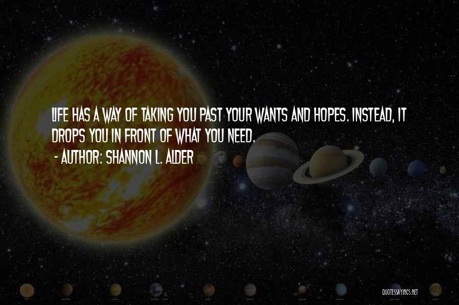 Shannon L. Alder Quotes: Life Has A Way Of Taking You Past Your Wants And Hopes. Instead, It Drops You In Front Of What