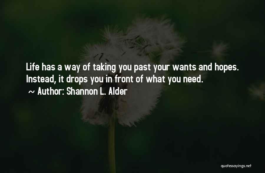 Shannon L. Alder Quotes: Life Has A Way Of Taking You Past Your Wants And Hopes. Instead, It Drops You In Front Of What