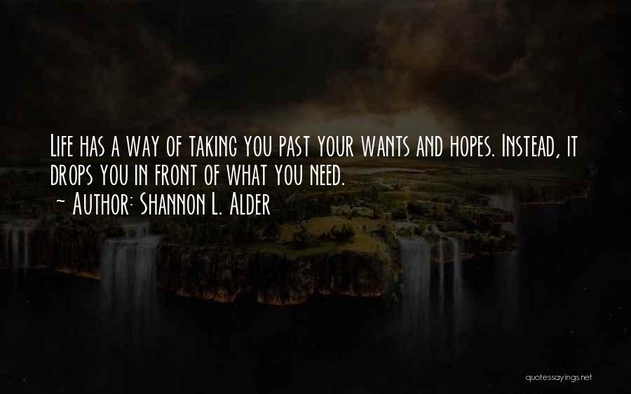 Shannon L. Alder Quotes: Life Has A Way Of Taking You Past Your Wants And Hopes. Instead, It Drops You In Front Of What