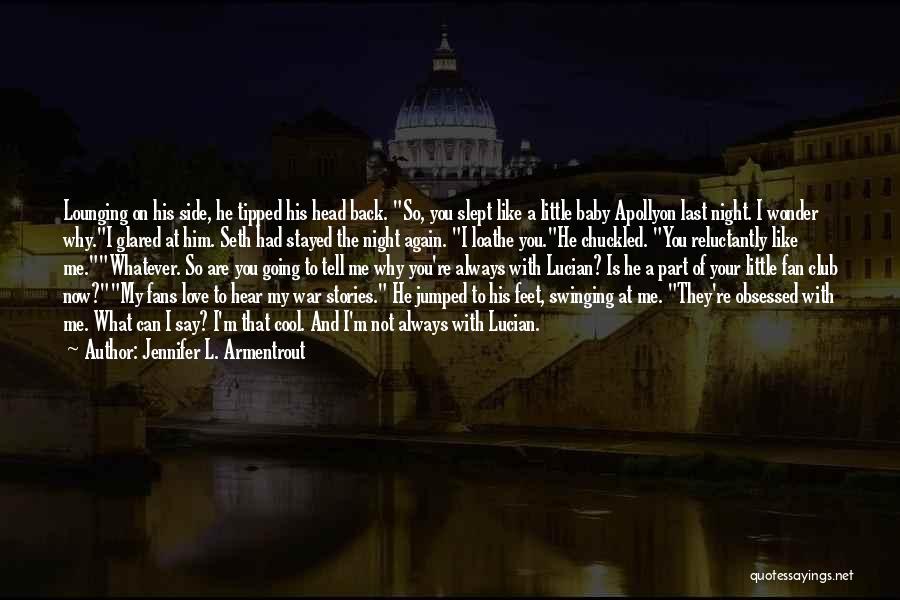 Jennifer L. Armentrout Quotes: Lounging On His Side, He Tipped His Head Back. So, You Slept Like A Little Baby Apollyon Last Night. I