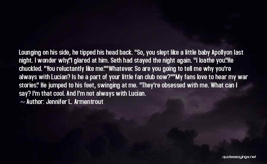 Jennifer L. Armentrout Quotes: Lounging On His Side, He Tipped His Head Back. So, You Slept Like A Little Baby Apollyon Last Night. I