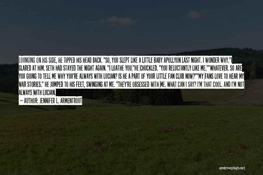 Jennifer L. Armentrout Quotes: Lounging On His Side, He Tipped His Head Back. So, You Slept Like A Little Baby Apollyon Last Night. I