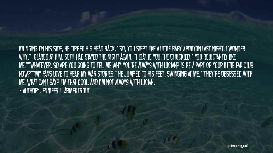 Jennifer L. Armentrout Quotes: Lounging On His Side, He Tipped His Head Back. So, You Slept Like A Little Baby Apollyon Last Night. I