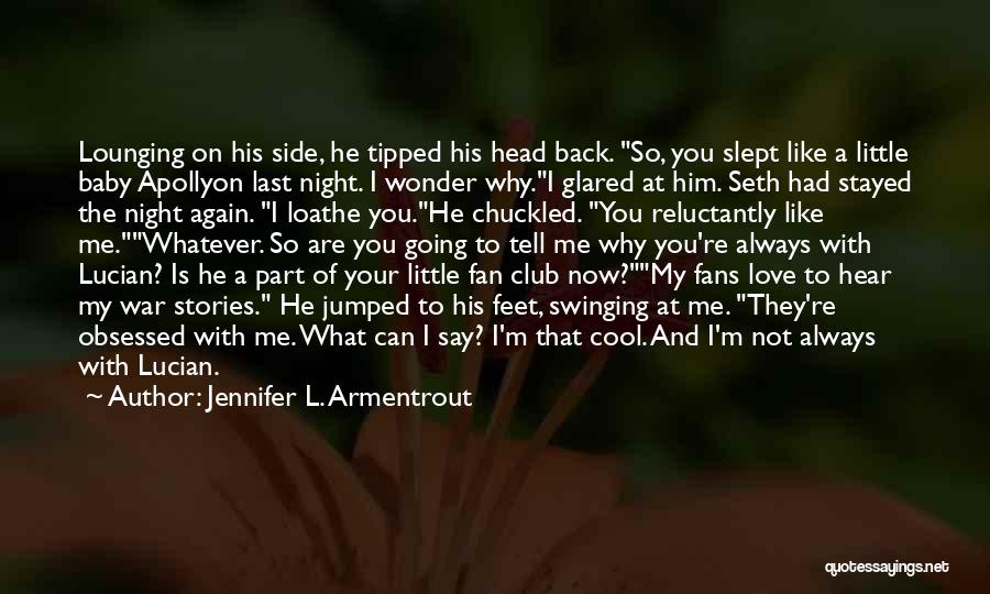 Jennifer L. Armentrout Quotes: Lounging On His Side, He Tipped His Head Back. So, You Slept Like A Little Baby Apollyon Last Night. I