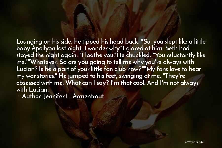 Jennifer L. Armentrout Quotes: Lounging On His Side, He Tipped His Head Back. So, You Slept Like A Little Baby Apollyon Last Night. I