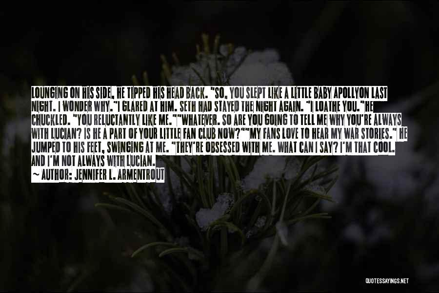 Jennifer L. Armentrout Quotes: Lounging On His Side, He Tipped His Head Back. So, You Slept Like A Little Baby Apollyon Last Night. I