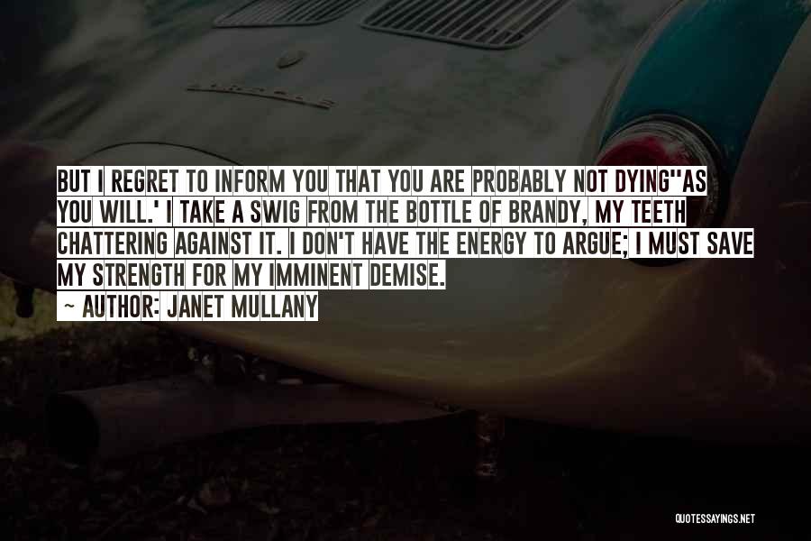 Janet Mullany Quotes: But I Regret To Inform You That You Are Probably Not Dying''as You Will.' I Take A Swig From The