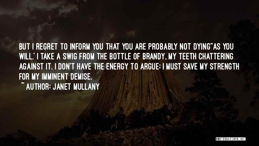 Janet Mullany Quotes: But I Regret To Inform You That You Are Probably Not Dying''as You Will.' I Take A Swig From The