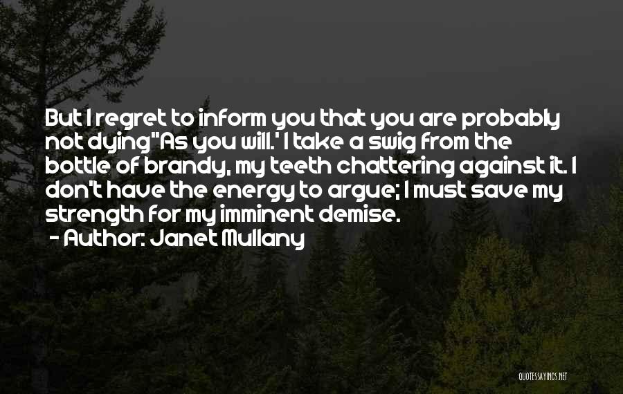 Janet Mullany Quotes: But I Regret To Inform You That You Are Probably Not Dying''as You Will.' I Take A Swig From The