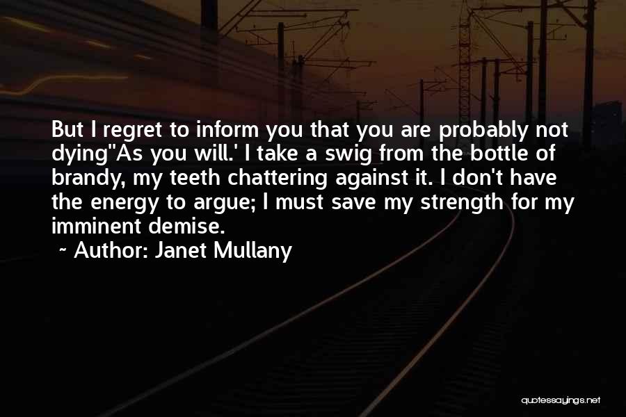 Janet Mullany Quotes: But I Regret To Inform You That You Are Probably Not Dying''as You Will.' I Take A Swig From The