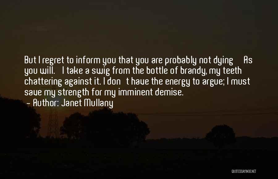 Janet Mullany Quotes: But I Regret To Inform You That You Are Probably Not Dying''as You Will.' I Take A Swig From The