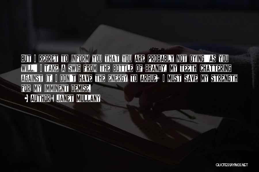 Janet Mullany Quotes: But I Regret To Inform You That You Are Probably Not Dying''as You Will.' I Take A Swig From The