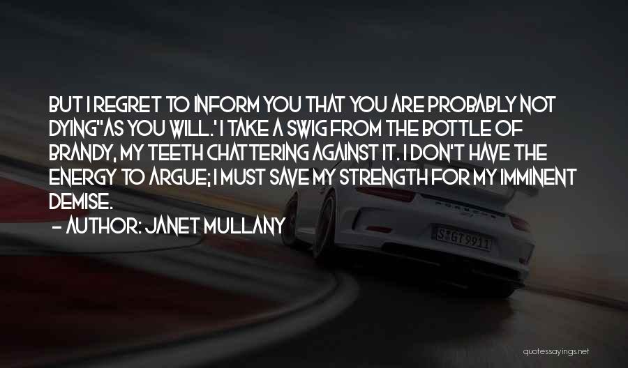 Janet Mullany Quotes: But I Regret To Inform You That You Are Probably Not Dying''as You Will.' I Take A Swig From The