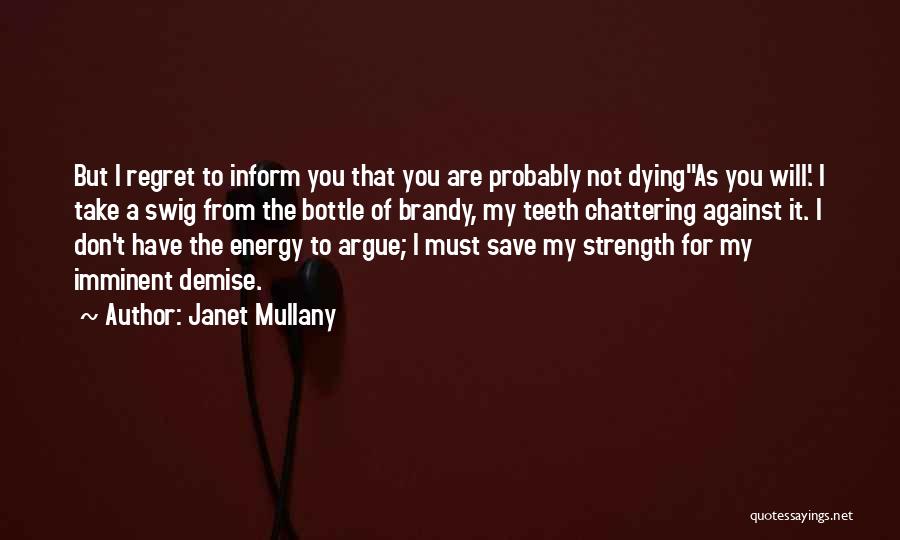 Janet Mullany Quotes: But I Regret To Inform You That You Are Probably Not Dying''as You Will.' I Take A Swig From The