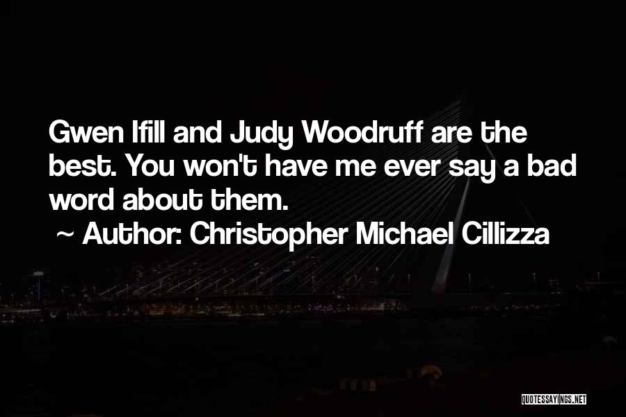 Christopher Michael Cillizza Quotes: Gwen Ifill And Judy Woodruff Are The Best. You Won't Have Me Ever Say A Bad Word About Them.