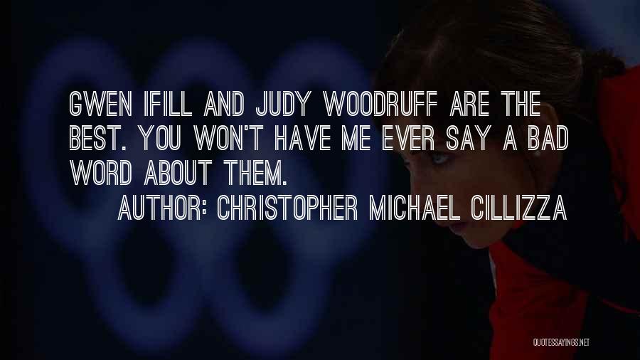 Christopher Michael Cillizza Quotes: Gwen Ifill And Judy Woodruff Are The Best. You Won't Have Me Ever Say A Bad Word About Them.