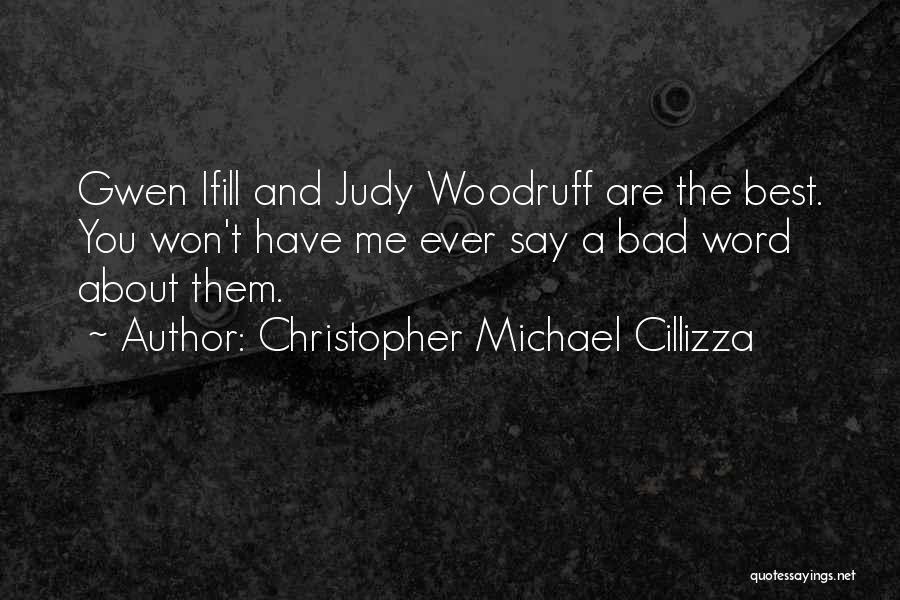 Christopher Michael Cillizza Quotes: Gwen Ifill And Judy Woodruff Are The Best. You Won't Have Me Ever Say A Bad Word About Them.