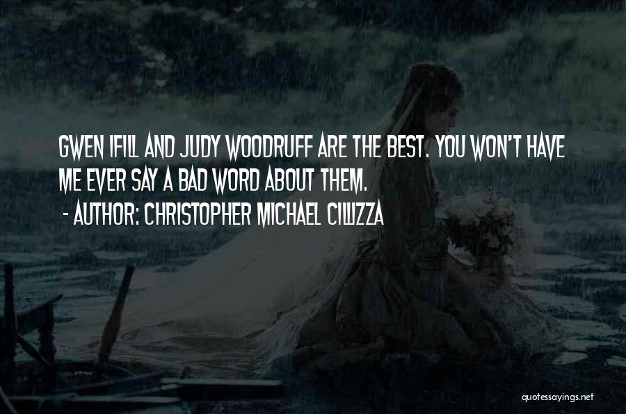 Christopher Michael Cillizza Quotes: Gwen Ifill And Judy Woodruff Are The Best. You Won't Have Me Ever Say A Bad Word About Them.