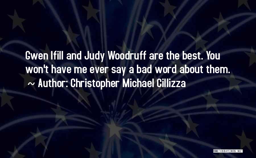 Christopher Michael Cillizza Quotes: Gwen Ifill And Judy Woodruff Are The Best. You Won't Have Me Ever Say A Bad Word About Them.