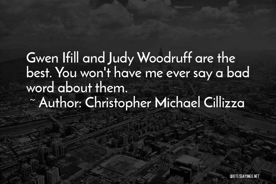 Christopher Michael Cillizza Quotes: Gwen Ifill And Judy Woodruff Are The Best. You Won't Have Me Ever Say A Bad Word About Them.