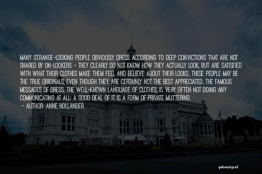 Anne Hollander Quotes: Many Strange-looking People Obviously Dress According To Deep Convictions That Are Not Shared By On-lookers - They Clearly Do Not