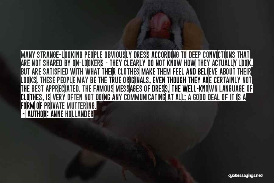 Anne Hollander Quotes: Many Strange-looking People Obviously Dress According To Deep Convictions That Are Not Shared By On-lookers - They Clearly Do Not