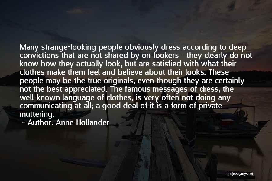 Anne Hollander Quotes: Many Strange-looking People Obviously Dress According To Deep Convictions That Are Not Shared By On-lookers - They Clearly Do Not