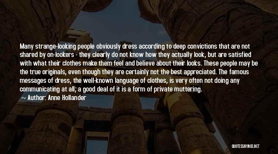 Anne Hollander Quotes: Many Strange-looking People Obviously Dress According To Deep Convictions That Are Not Shared By On-lookers - They Clearly Do Not