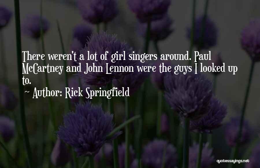 Rick Springfield Quotes: There Weren't A Lot Of Girl Singers Around. Paul Mccartney And John Lennon Were The Guys I Looked Up To.