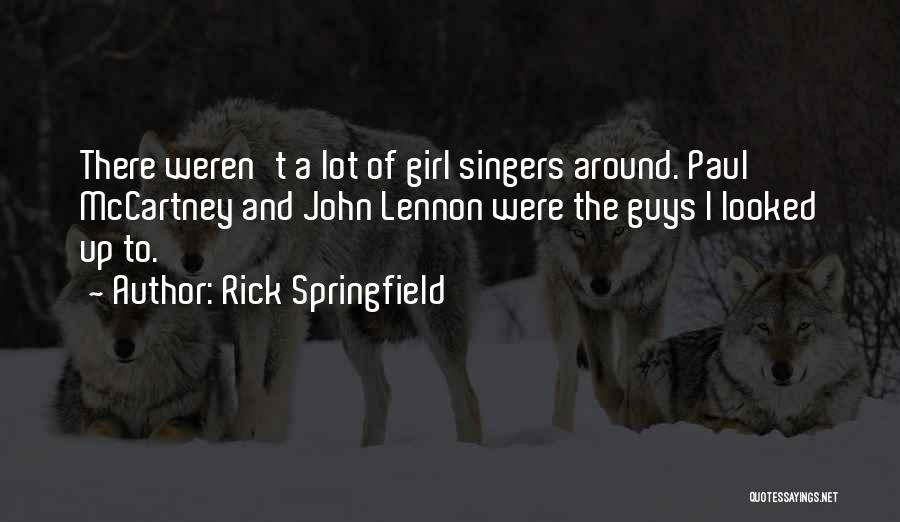 Rick Springfield Quotes: There Weren't A Lot Of Girl Singers Around. Paul Mccartney And John Lennon Were The Guys I Looked Up To.