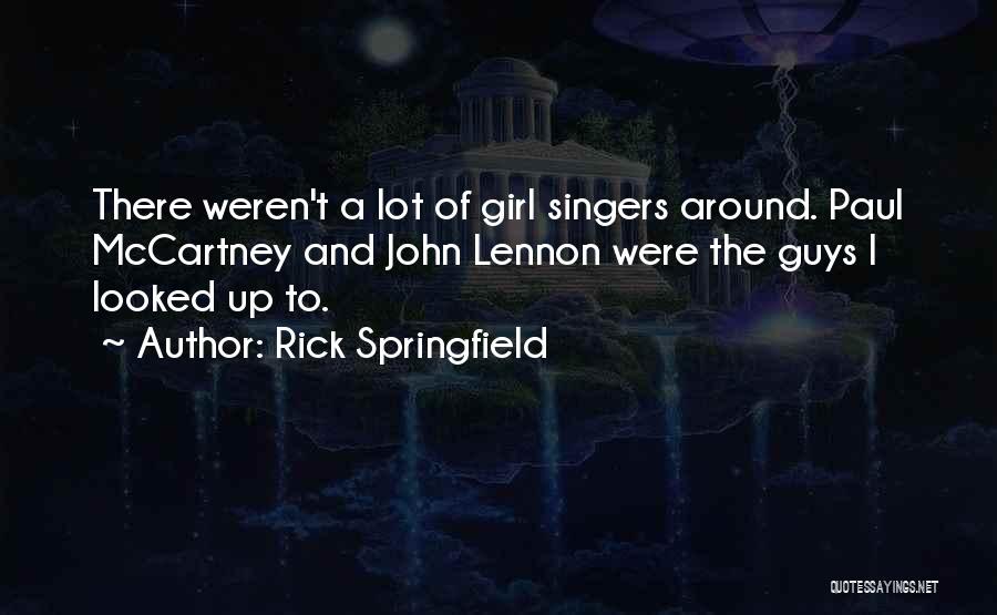 Rick Springfield Quotes: There Weren't A Lot Of Girl Singers Around. Paul Mccartney And John Lennon Were The Guys I Looked Up To.