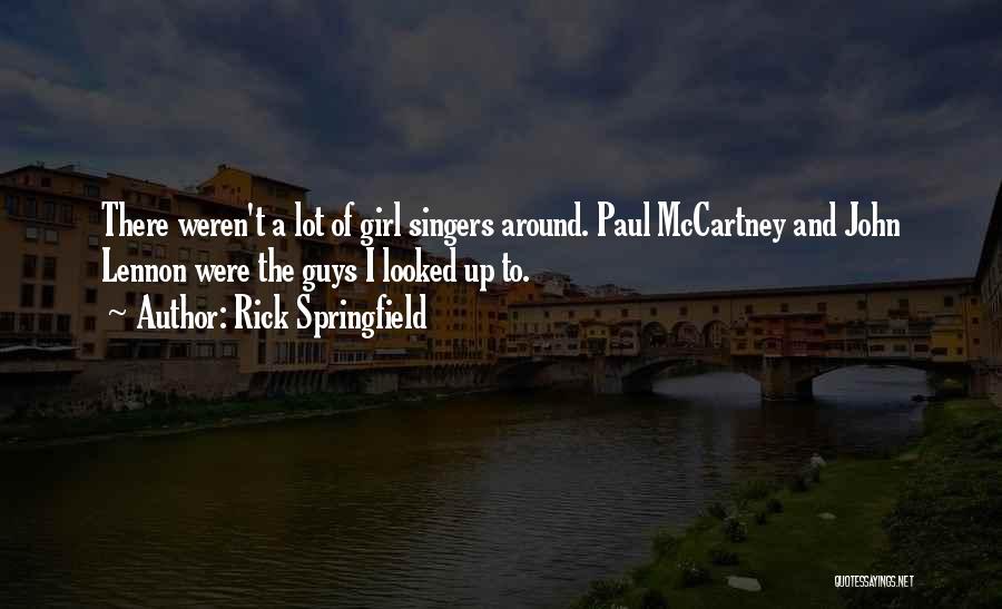 Rick Springfield Quotes: There Weren't A Lot Of Girl Singers Around. Paul Mccartney And John Lennon Were The Guys I Looked Up To.