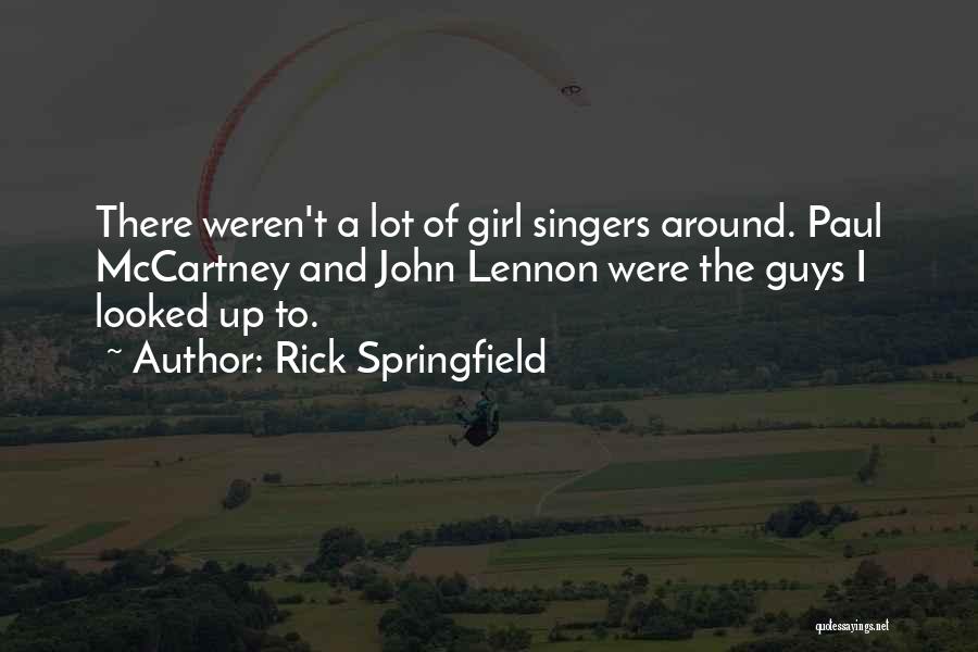 Rick Springfield Quotes: There Weren't A Lot Of Girl Singers Around. Paul Mccartney And John Lennon Were The Guys I Looked Up To.