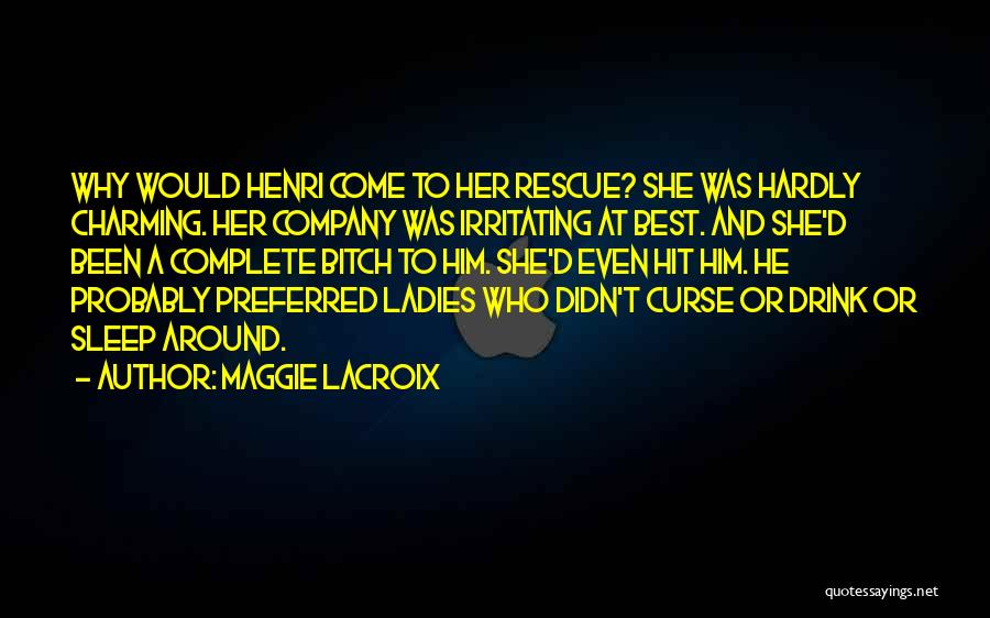 Maggie LaCroix Quotes: Why Would Henri Come To Her Rescue? She Was Hardly Charming. Her Company Was Irritating At Best. And She'd Been