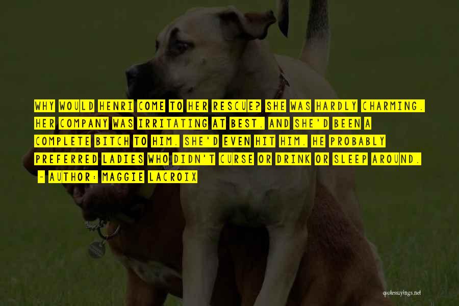 Maggie LaCroix Quotes: Why Would Henri Come To Her Rescue? She Was Hardly Charming. Her Company Was Irritating At Best. And She'd Been